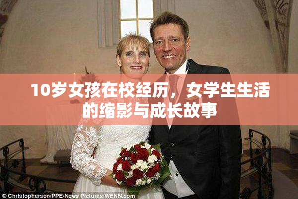 10岁女孩在校经历，女学生生活的缩影与成长故事