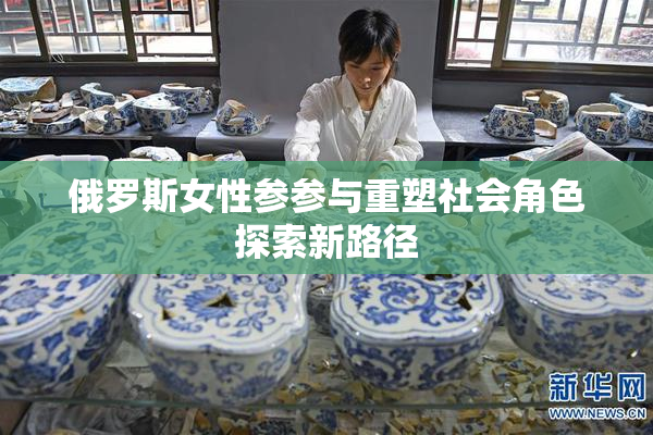 俄罗斯女性参参与重塑社会角色探索新路径