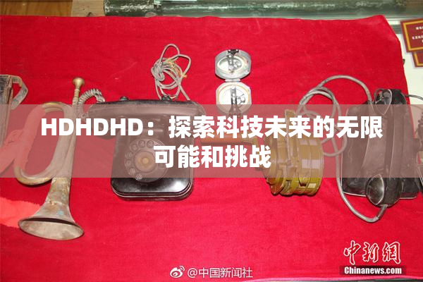 HDHDHD：探索科技未来的无限可能和挑战