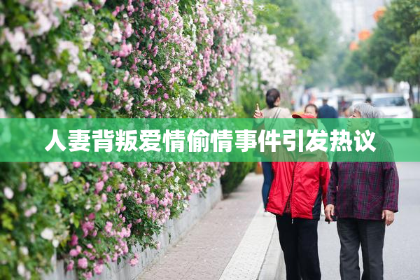 人妻背叛爱情偷情事件引发热议