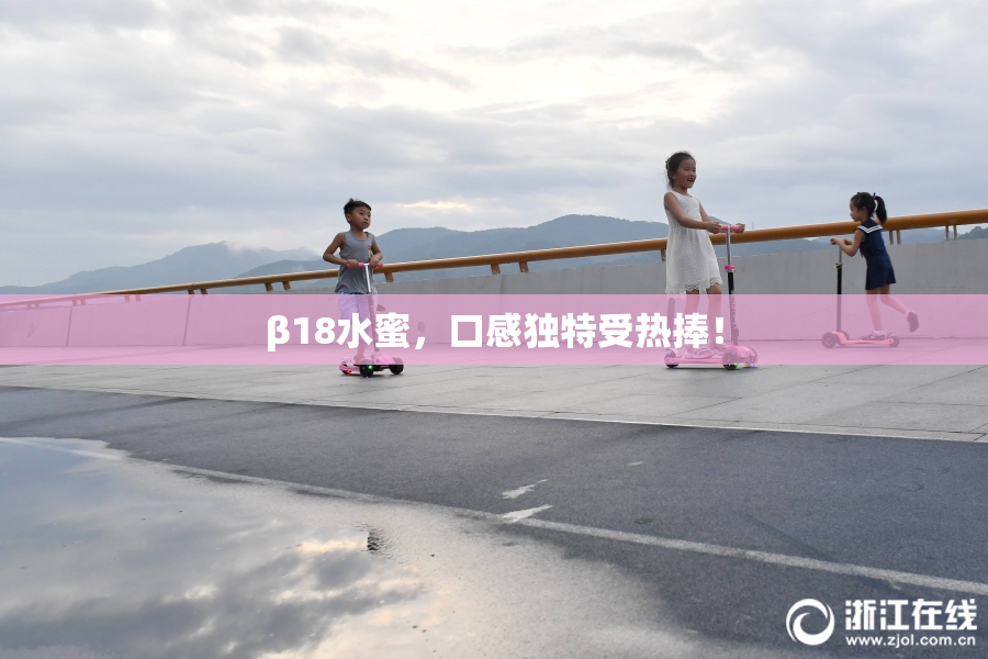 β18水蜜，口感独特受热捧！