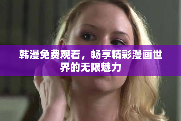 韩漫免费观看，畅享精彩漫画世界的无限魅力