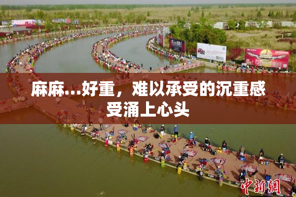 麻麻…好重，难以承受的沉重感受涌上心头