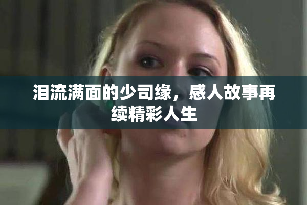 泪流满面的少司缘，感人故事再续精彩人生