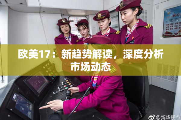 欧美17：新趋势解读，深度分析市场动态