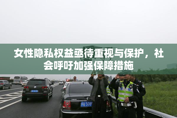 女性隐私权益亟待重视与保护，社会呼吁加强保障措施