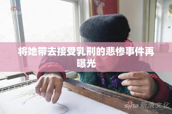 将她带去接受乳刑的悲惨事件再曝光