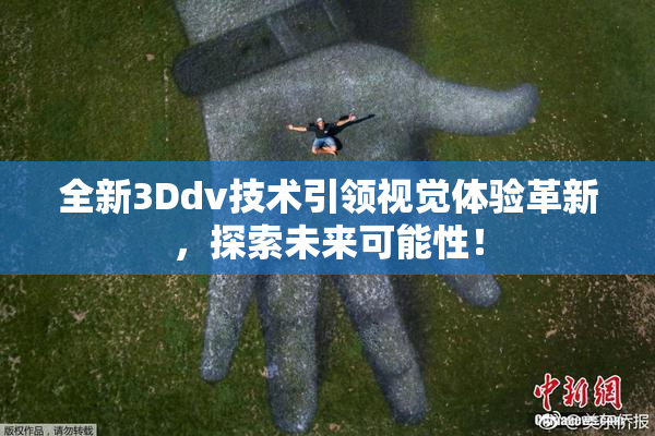 全新3Ddv技术引领视觉体验革新，探索未来可能性！