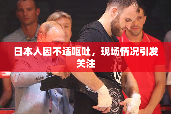 日本人因不适呕吐，现场情况引发关注