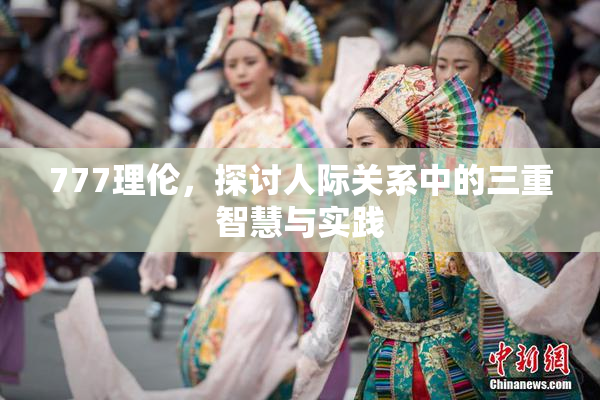 777理伦，探讨人际关系中的三重智慧与实践
