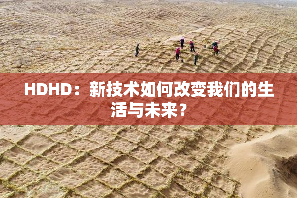 HDHD：新技术如何改变我们的生活与未来？