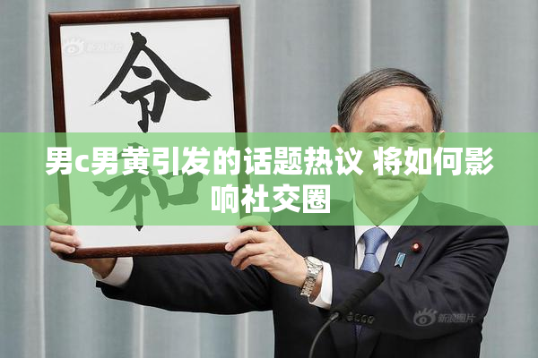 男c男黄引发的话题热议 将如何影响社交圈