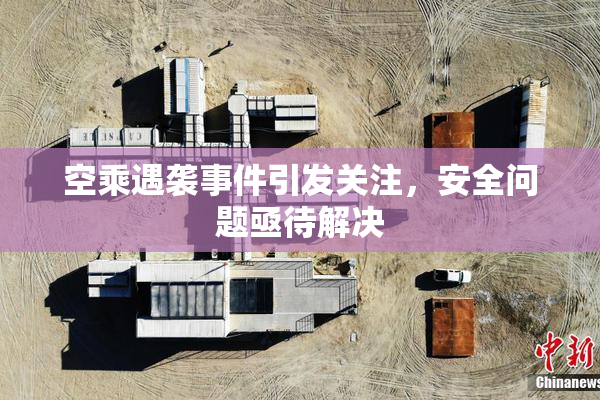 空乘遇袭事件引发关注，安全问题亟待解决