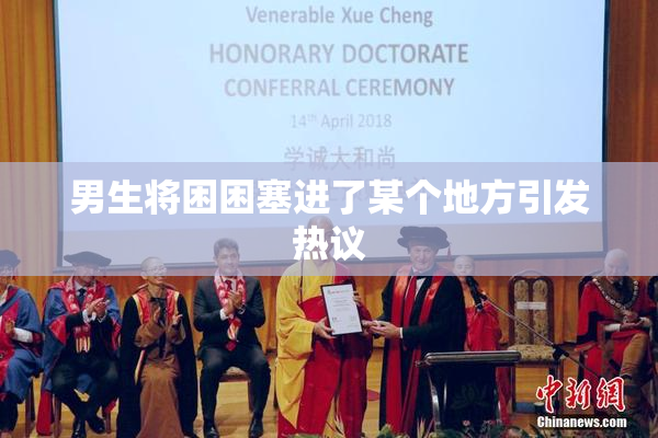 男生将困困塞进了某个地方引发热议