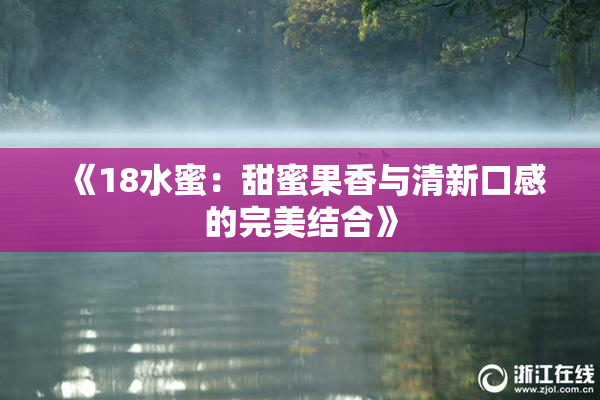 《18水蜜：甜蜜果香与清新口感的完美结合》