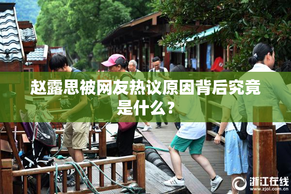 赵露思被网友热议原因背后究竟是什么？