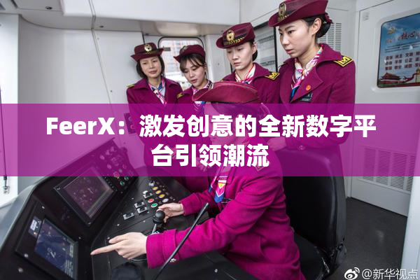 FeerX：激发创意的全新数字平台引领潮流