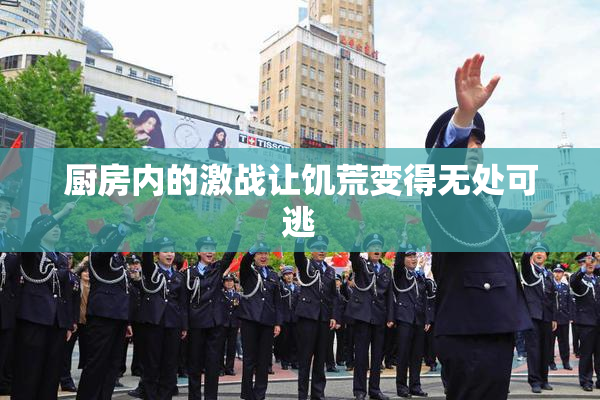 厨房内的激战让饥荒变得无处可逃