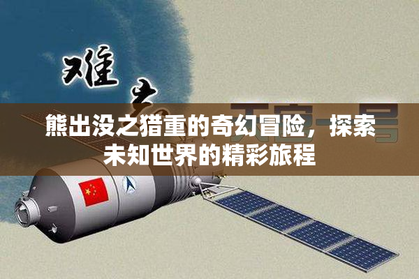 熊出没之猎重的奇幻冒险，探索未知世界的精彩旅程