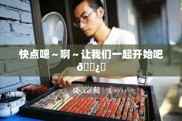 快点嗯～啊～让我们一起开始吧🌿‌