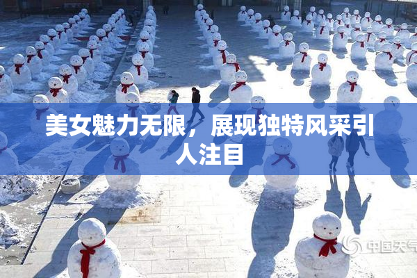 美女魅力无限，展现独特风采引人注目