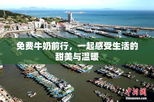免费牛奶前行，一起感受生活的甜美与温暖