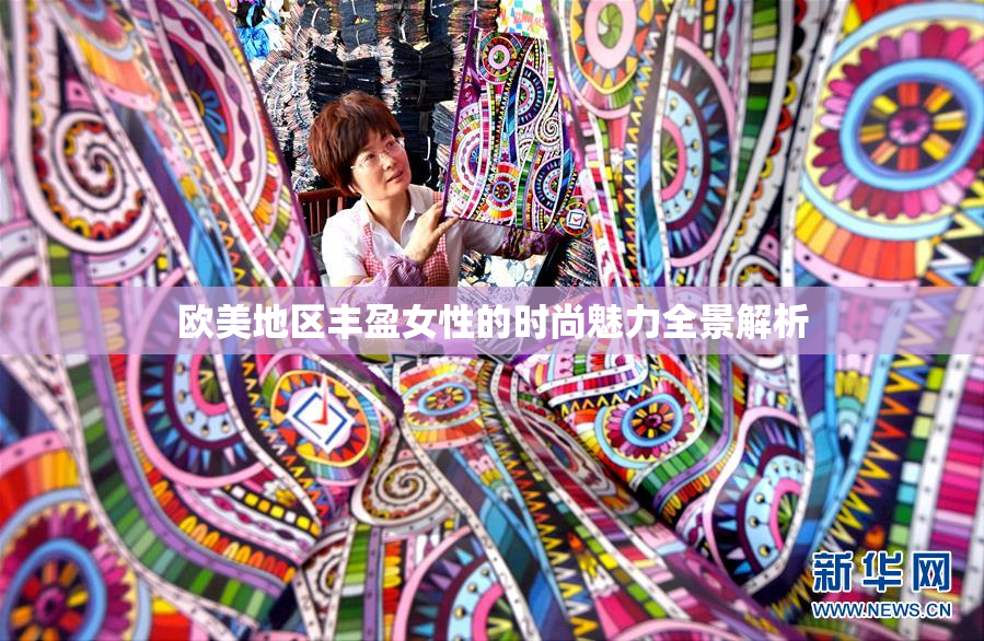 欧美地区丰盈女性的时尚魅力全景解析