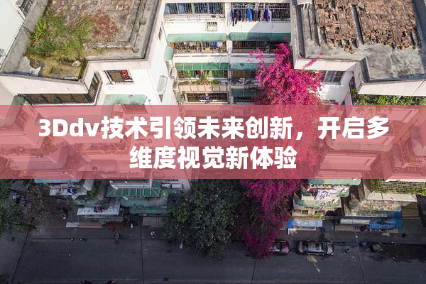 3Ddv技术引领未来创新，开启多维度视觉新体验