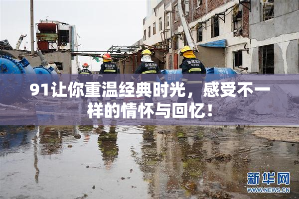 91让你重温经典时光，感受不一样的情怀与回忆！