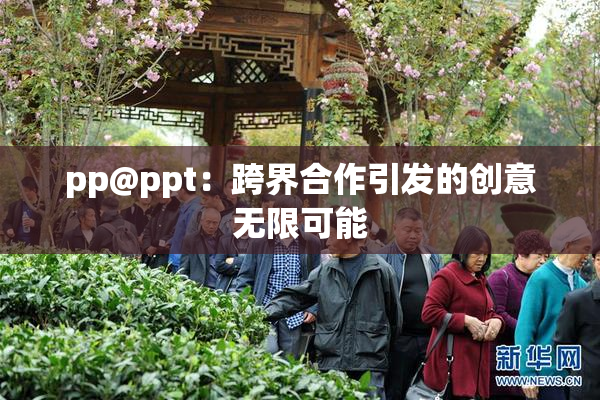 pp@ppt：跨界合作引发的创意无限可能