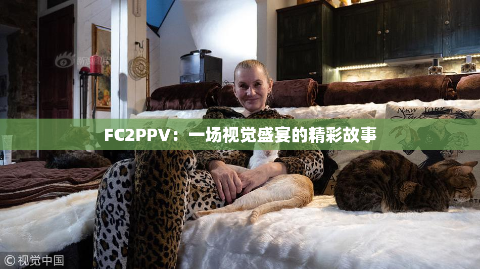FC2PPV：一场视觉盛宴的精彩故事