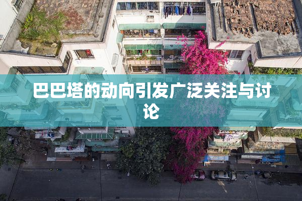 巴巴塔的动向引发广泛关注与讨论