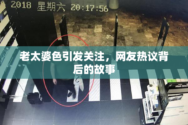老太婆色引发关注，网友热议背后的故事