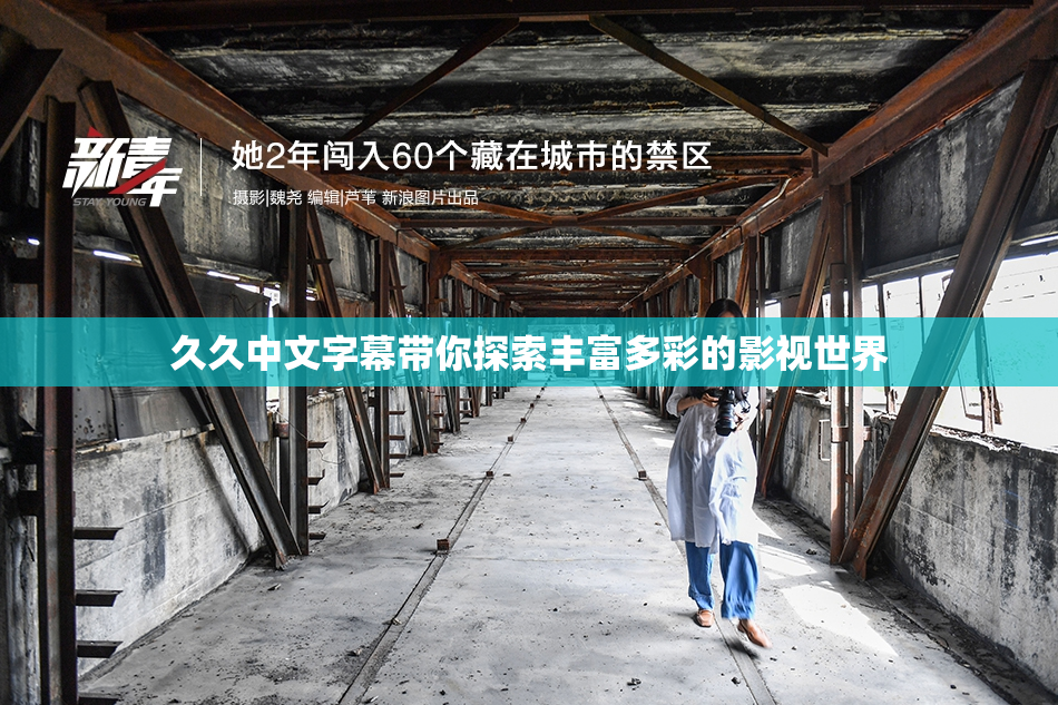 久久中文字幕带你探索丰富多彩的影视世界