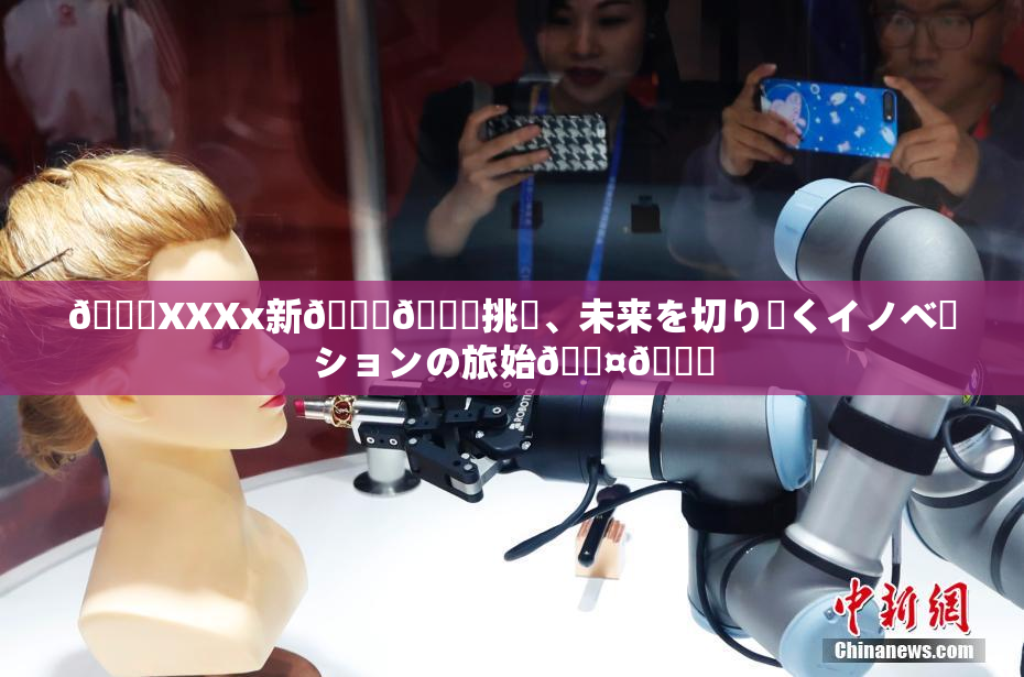 💋XXXx新👅🍑挑戦、未来を切り開くイノベーションの旅始🖤🌃