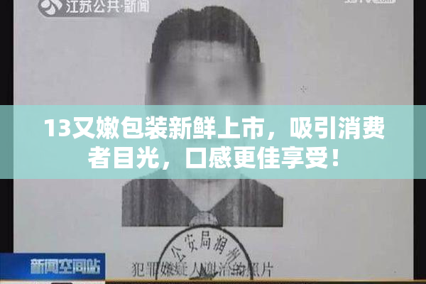 13又嫩包装新鲜上市，吸引消费者目光，口感更佳享受！