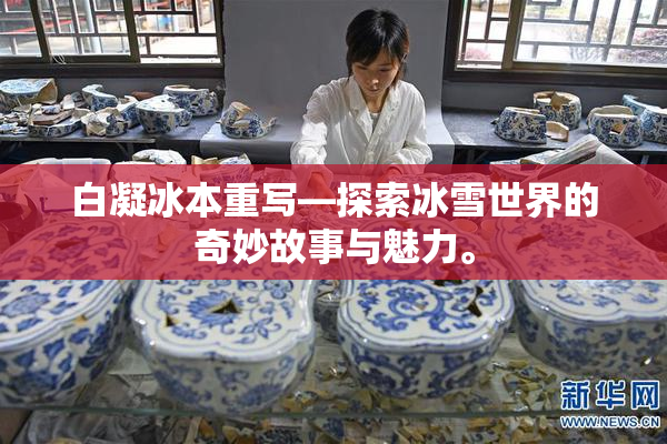白凝冰本重写—探索冰雪世界的奇妙故事与魅力。
