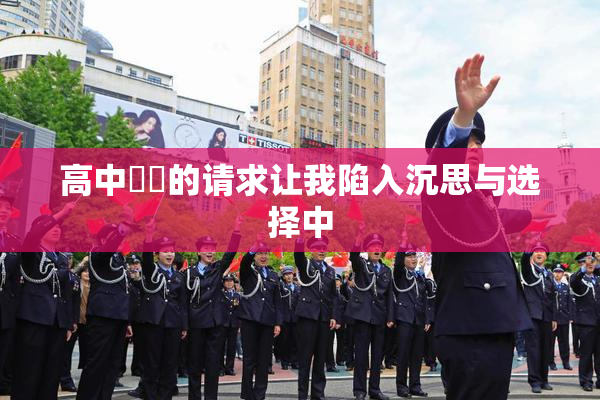 高中妺妺的请求让我陷入沉思与选择中