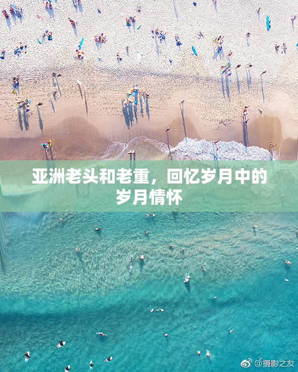 亚洲老头和老重，回忆岁月中的岁月情怀
