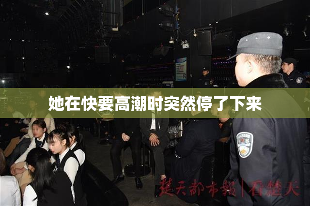 她在快要高潮时突然停了下来