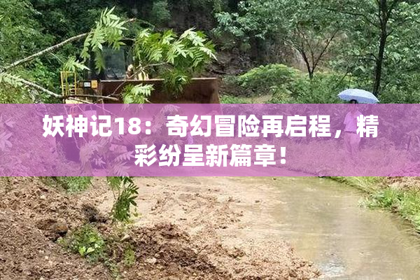 妖神记18：奇幻冒险再启程，精彩纷呈新篇章！
