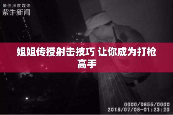 姐姐传授射击技巧 让你成为打枪高手