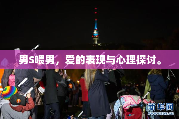 男S喂男，爱的表现与心理探讨。