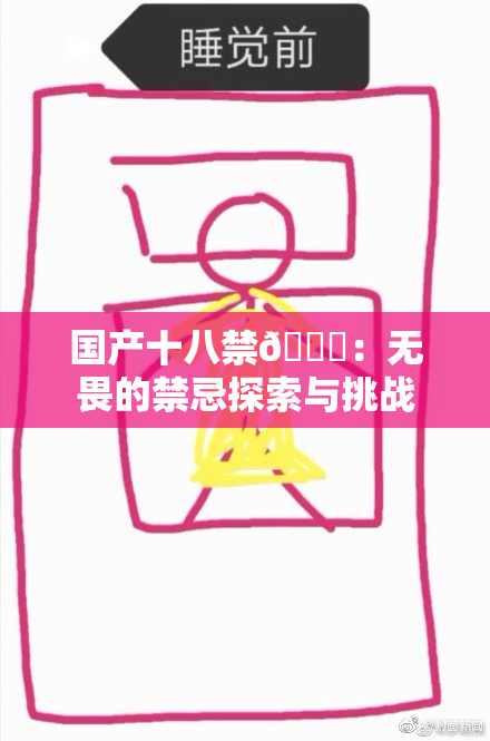 国产十八禁🔞：无畏的禁忌探索与挑战
