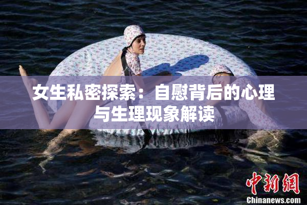 女生私密探索：自慰背后的心理与生理现象解读