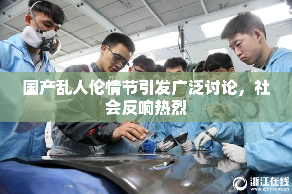 国产乱人伦情节引发广泛讨论，社会反响热烈