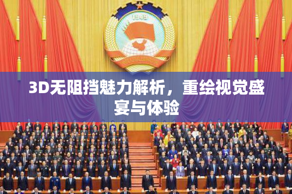 3D无阻挡魅力解析，重绘视觉盛宴与体验