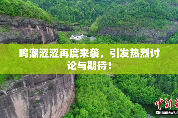 鸣潮涩涩再度来袭，引发热烈讨论与期待！