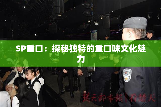 SP重口：探秘独特的重口味文化魅力
