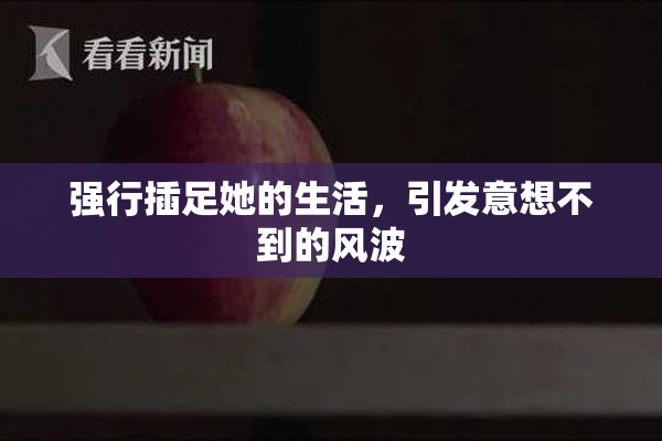 强行插足她的生活，引发意想不到的风波